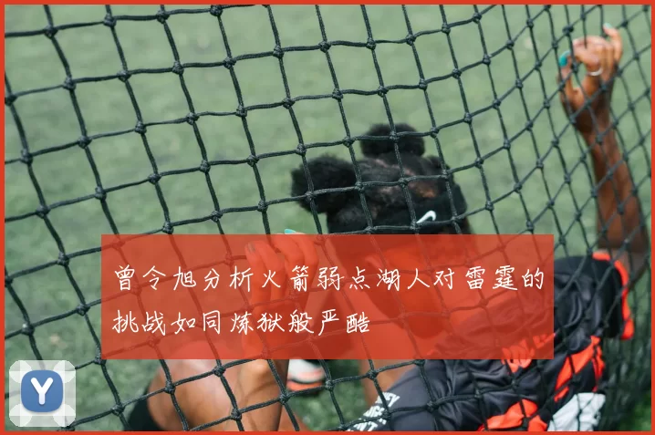 曾令旭分析火箭弱点湖人对雷霆的挑战如同炼狱般严酷
